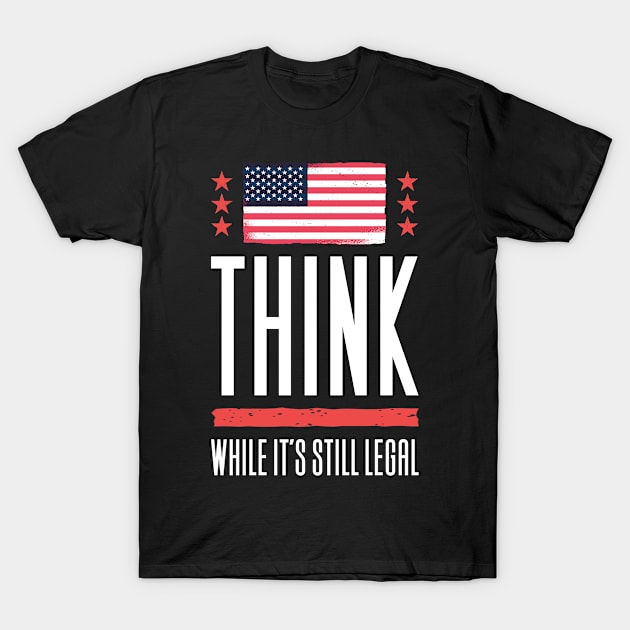 Think While It's Still Legal T-Shirt by Aajos